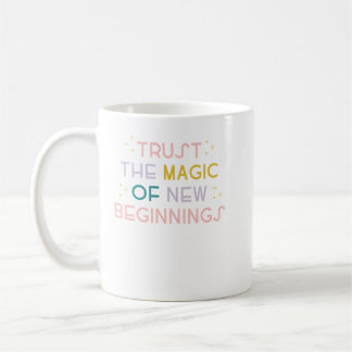 Trust The Magic of New Beginnings  Coffee Mug