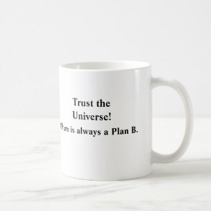 Trust the Universe!, There is always a Plan B. Coffee Mug