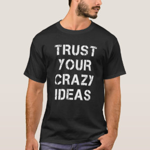Trust Your Crazy Ideas Inspirational Quotes Tee Qu