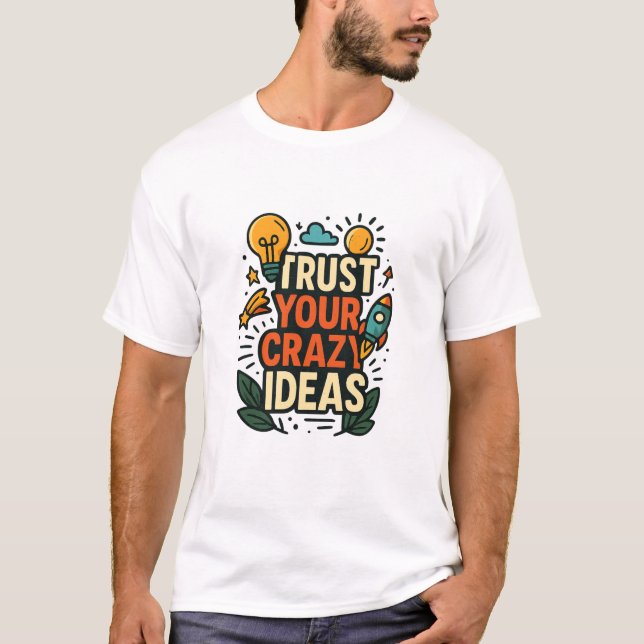 Trust Your Crazy Ideas  T-Shirt (Front)
