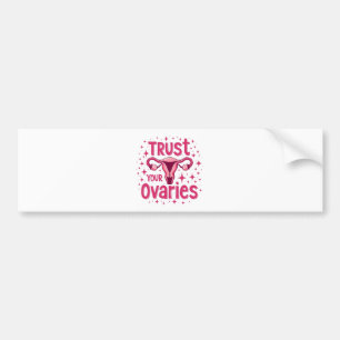 Trust Your Ovaries Womb uterus Awareness Bumper Sticker