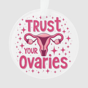 Trust Your Ovaries Womb uterus Awareness Ornament