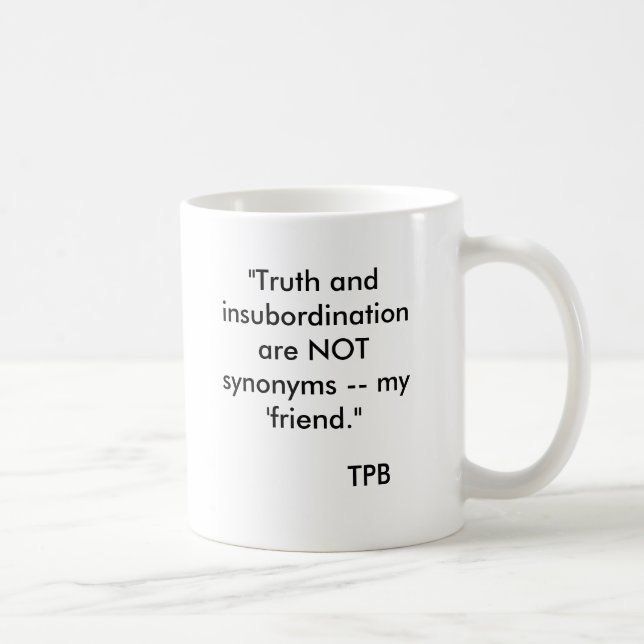 "Truth and insubordination are NOT synonyms -- ... Coffee Mug (Right)