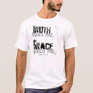 Truth Frees Me, Grace Keeps Me T-Shirt