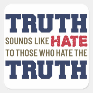 Truth Sounds Like Hate to Those Who Hate the Truth Square Sticker