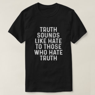 Truth sounds like hate to those who hate truth T-Shirt