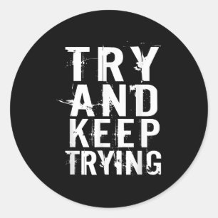 Try And Keep Trying Inspirational Motivation Quote Classic Round Sticker