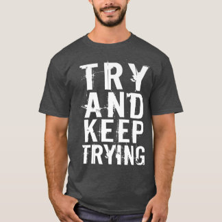 Try And Keep Trying Inspirational Motivation Quote T-Shirt