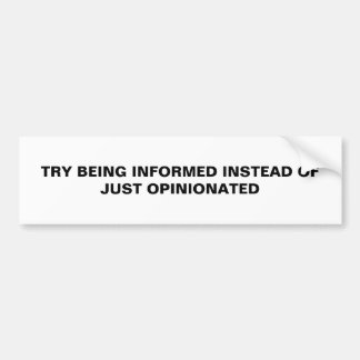 TRY BEING INFORMED BUMPER STICKER