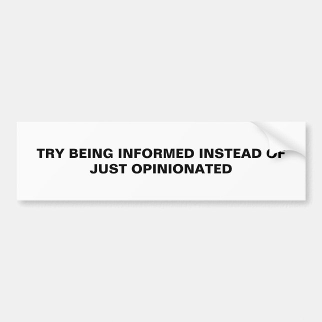 TRY BEING INFORMED BUMPER STICKER (Front)