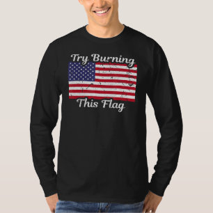Try Burning This Flag America Flag 4th July Indepe T-Shirt