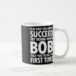 Try Doing What Bob Told You Birthday Funny Christm Coffee Mug