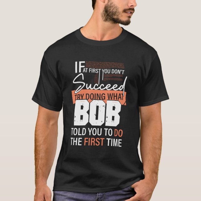 Try Doing What Bob Told You To Do The First Time F T-Shirt (Front)