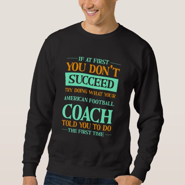 Try Doing What Your American Football Coach Told Y Sweatshirt (Front)