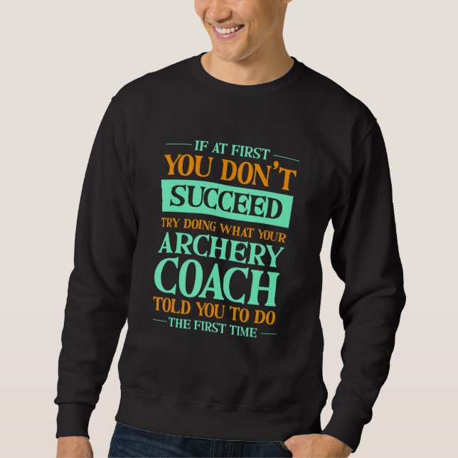 Try Doing What Your Archery Coach Told You  Archer Sweatshirt (Front)