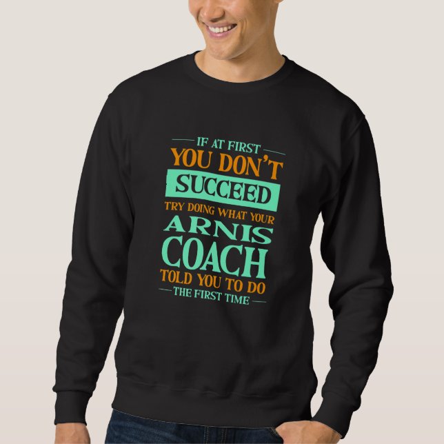 Try Doing What Your Arnis Coach Told You  Eskrima Sweatshirt (Front)