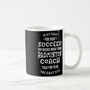 Try Doing What Your Badminton Coach Told You Funny Coffee Mug