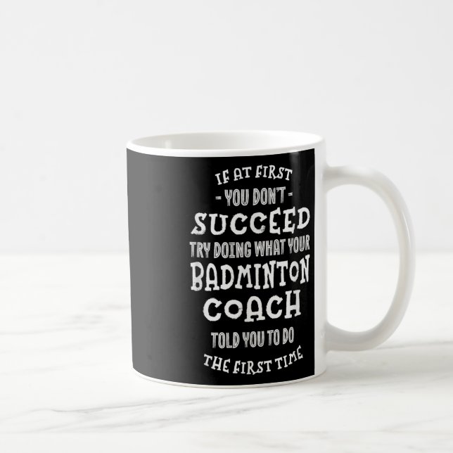 Try Doing What Your Badminton Coach Told You Funny Coffee Mug (Right)