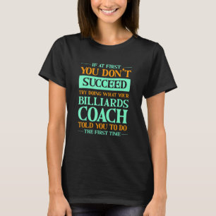 Try Doing What Your Billiards Coach Told You  1 T-Shirt