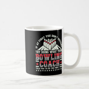 Try Doing What Your Bowling Coach Told You Bowler Coffee Mug
