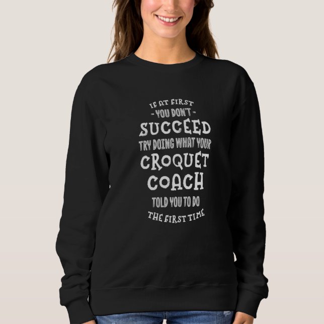 Try Doing What Your Croquet Coach Told You Sweatshirt (Front)
