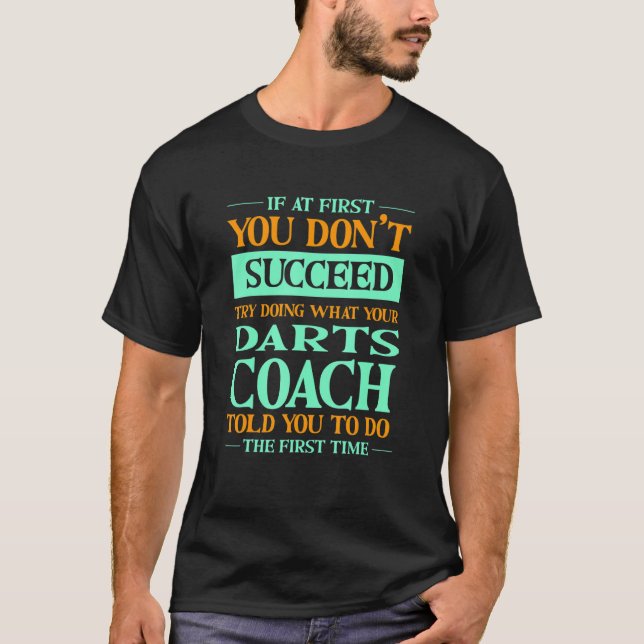 Try Doing What Your Darts Coach Told You  Dart Pla T-Shirt (Front)