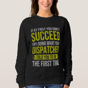 Try Doing What Your Dispatcher Told 911 Operator Sweatshirt