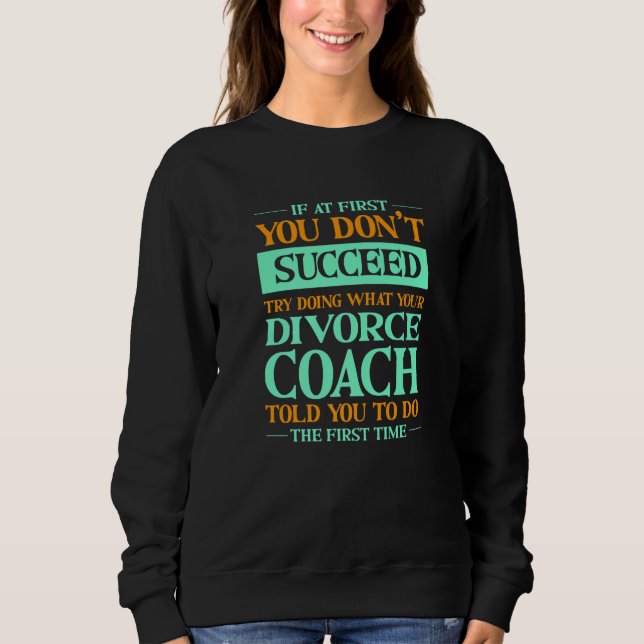 Try Doing What Your Divorce Coach Told You  Annulm Sweatshirt (Front)