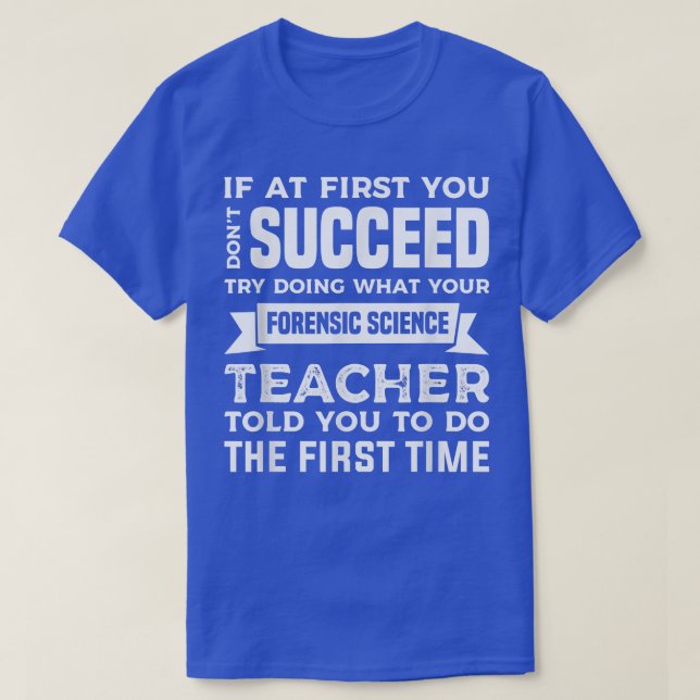 Try Doing What Your Forensic Science Teacher Told  T-Shirt (Design Front)