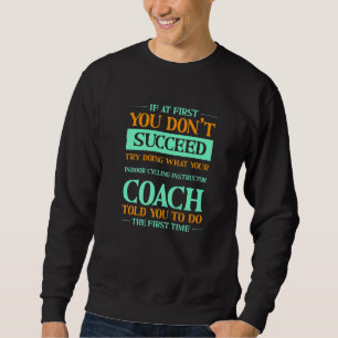 Try Doing What Your Indoor Cycling Coach Told You Sweatshirt