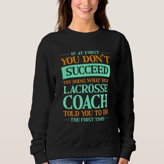 Try Doing What Your Lacrosse Coach Told You   Sweatshirt (Front)