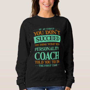 Try Doing What Your Personality Coach Told You 1 Sweatshirt