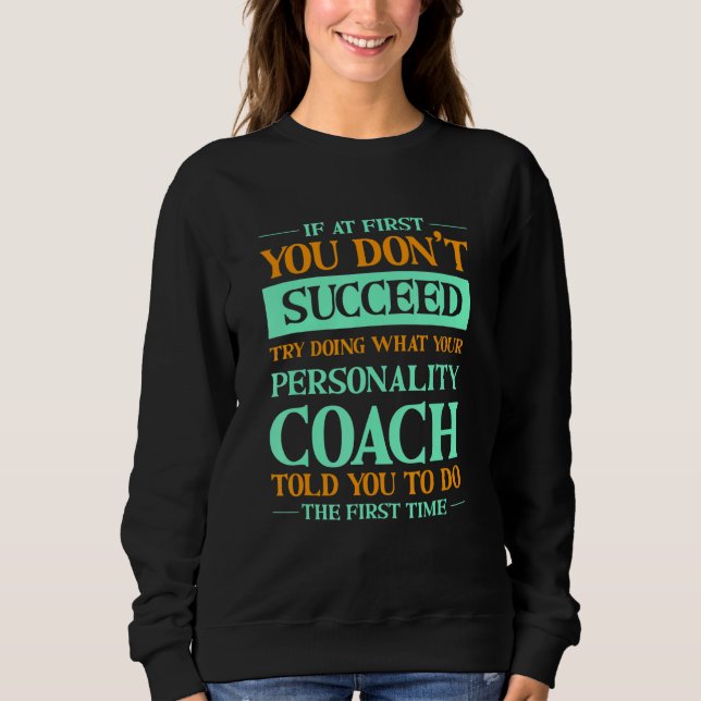 Try Doing What Your Personality Coach Told You  1 Sweatshirt (Front)