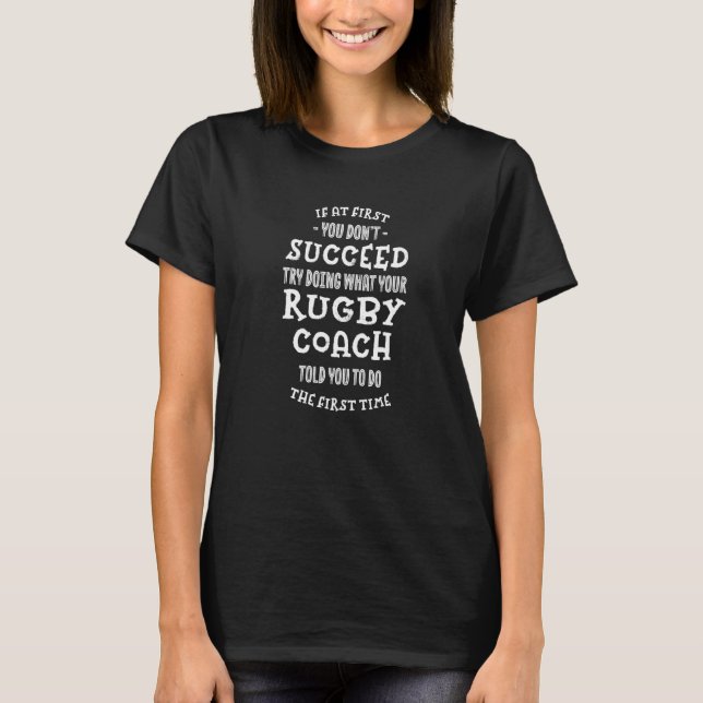 Try Doing What Your Rugby Coach Told You  Rugby Pl T-Shirt (Front)
