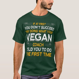 Try Doing What Your Vegan Coach Told You Motivatio T-Shirt