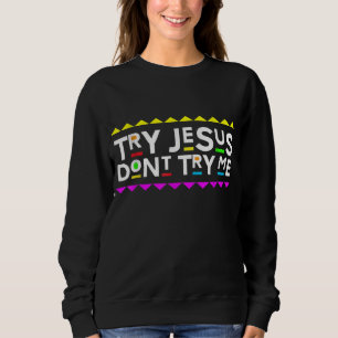 Try Jesus Don't Try Me Retro 90's Style Sweatshirt