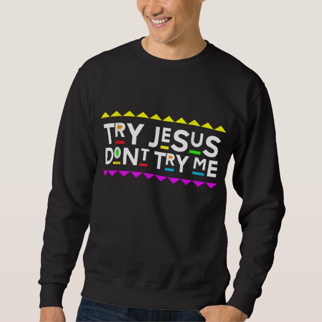 Try Jesus Don't Try Me Retro 90's Style Sweatshirt (Front)