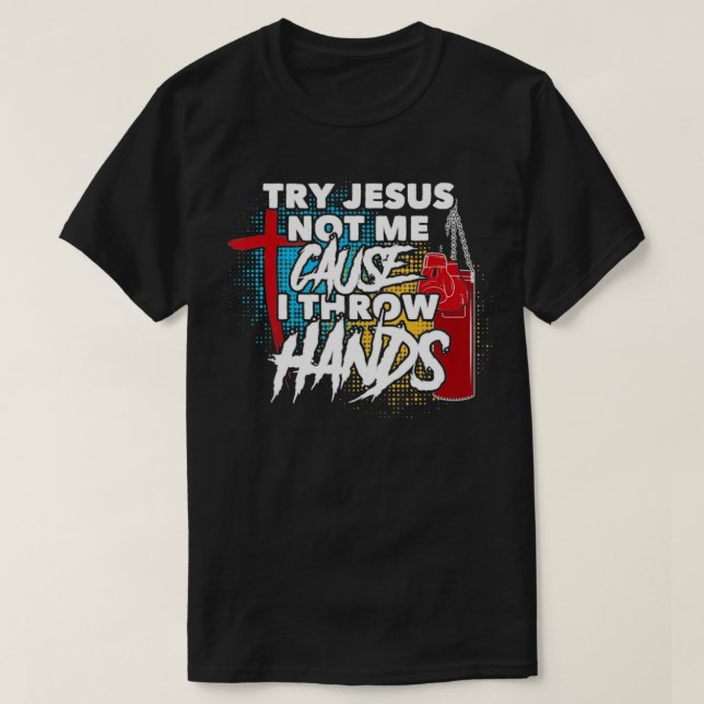 Try Jesus Not Me Cause I Throw Hands Funny Boxing  T-Shirt (Design Front)