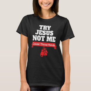 Try Jesus Not Me Cause I Throw Hands T-Shirt