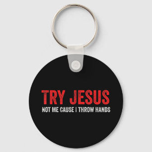 Try Jesus Not Me Cause I Throw Hands T-ShirtThis f Key Ring