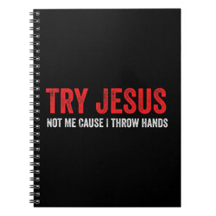 Try Jesus Not Me Cause I Throw Hands T-ShirtThis f Notebook