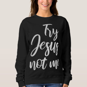 Try Jesus Not Me Christian Faith God Christianity Sweatshirt