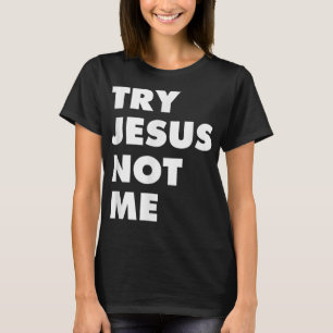 Try Jesus Not Me Christian Faith Hope Love - Large T-Shirt
