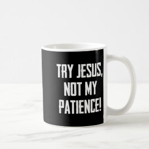 Try Jesus Not My Patience Funny Christian Gift Fai Coffee Mug