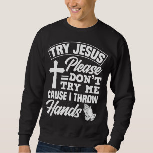 Try Jesus Please Don't Try Me - Funny Jesus Gift Sweatshirt