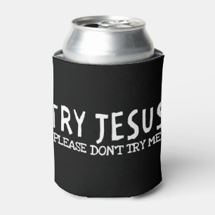 Try Jesus Please Don't Try Me T-ShirtIf you are ch Can Cooler