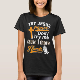 Try Jesus Please Don't Try Me T-ShirtIf you are ch T-Shirt