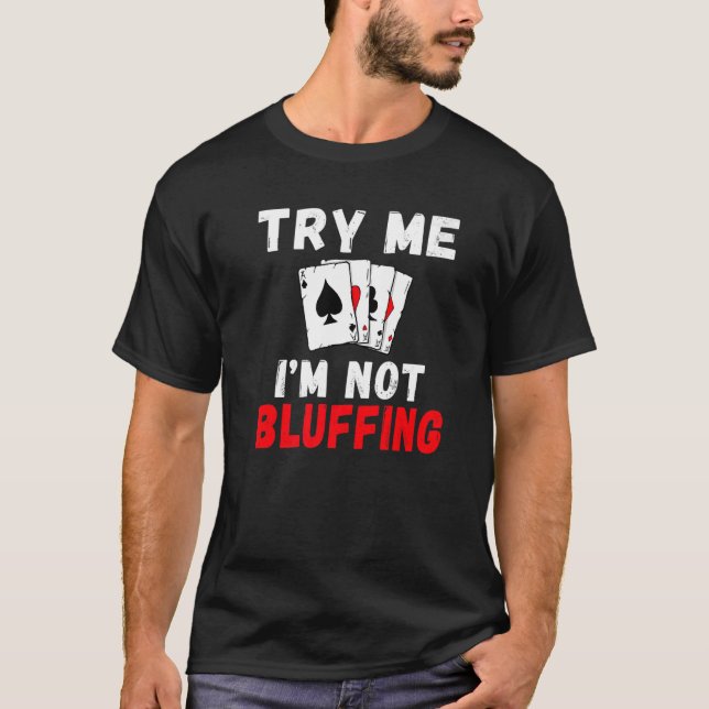 Try me im not Bluffing Game Playing Cards Poker Pr T-Shirt (Front)