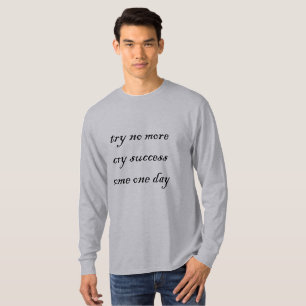 TRY NO MORE CRY SUCCESS COME ONE DAY T-Shirt