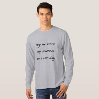 TRY NO MORE CRY SUCCESS COME ONE DAY T-Shirt